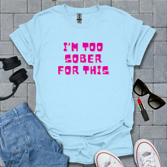 Too Sober For This T-Shirt